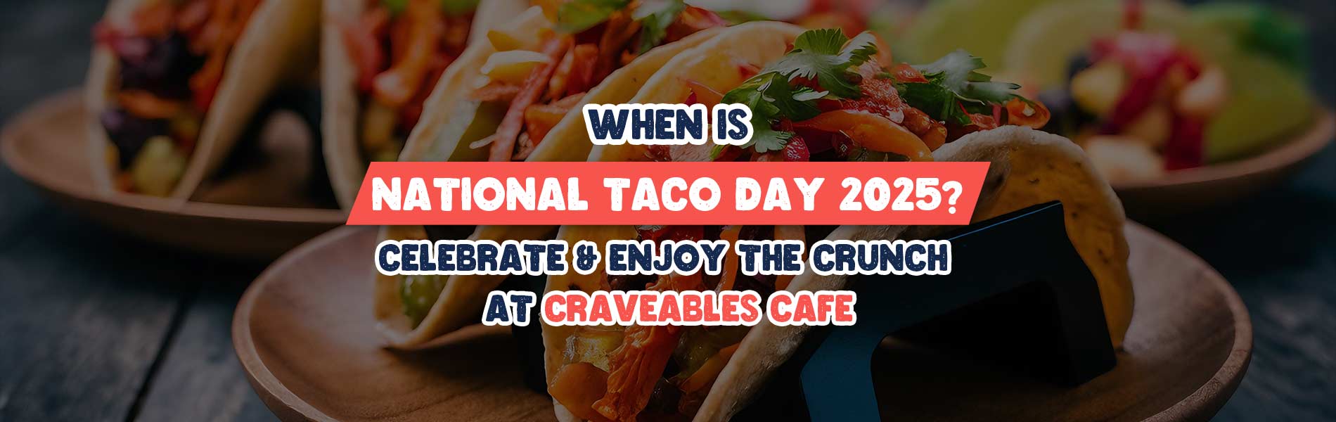When Is National Taco Day 2025 Celebrate & Enjoy The Crunch at Craveables Cafe