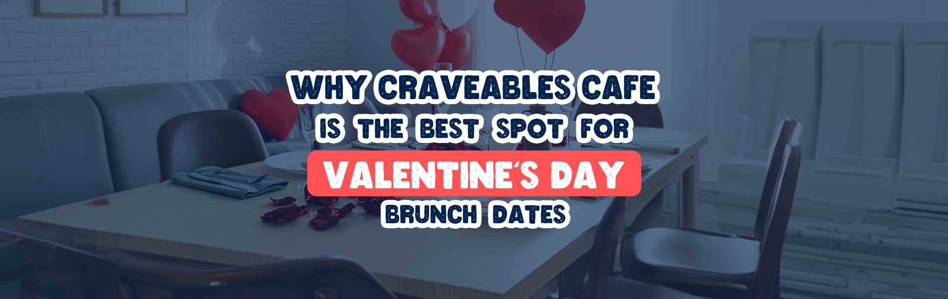 Why Craveables Cafe Is the Best Spot for Valentine’s Day Brunch Dates