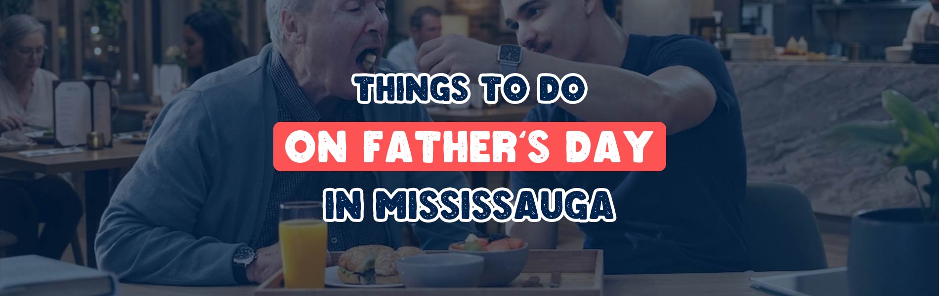 Things to Do on Father’s Day in Mississauga