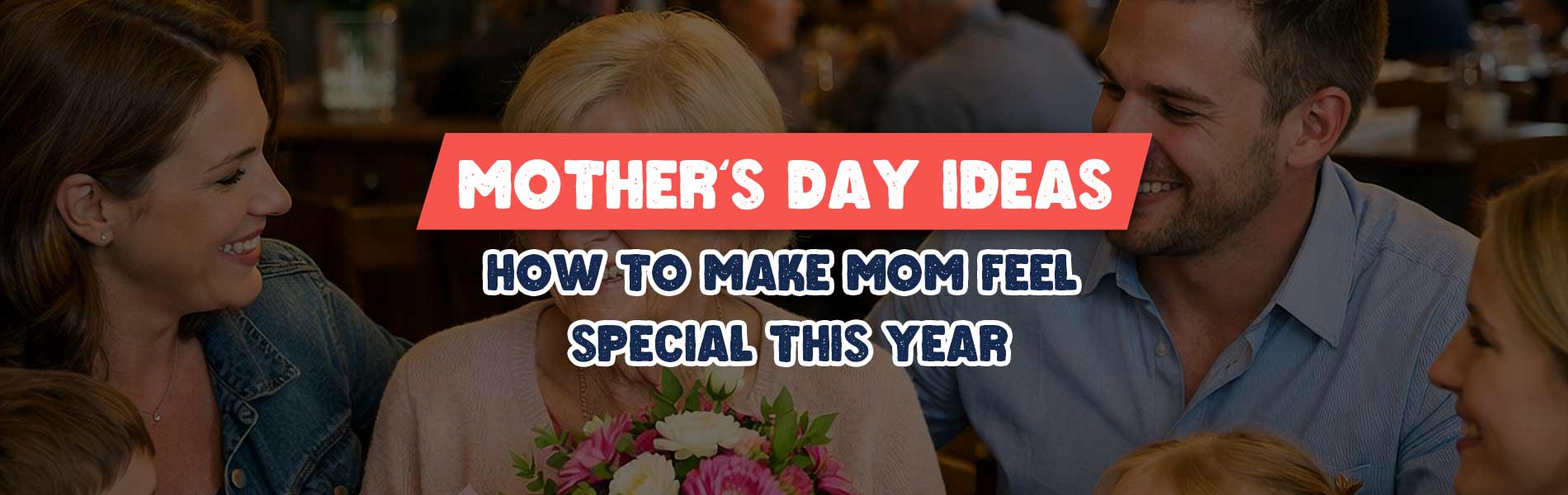 Mother's Day Ideas 2026: How to Make Mom Feel Special This Year